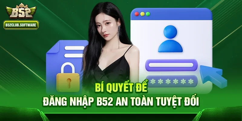 Đăng nhập b52 3 Bí quyết để đăng nhập b52 an toàn tuyệt đối