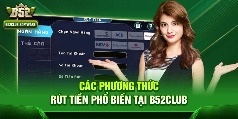 B52club rút tiền có nhanh không – Đánh giá chi tiết từ trải nghiệm thực tế 2 Các phương thức rút tiền phổ biến tại b52club