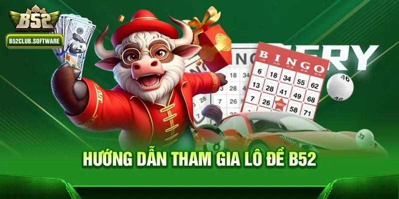 Lô đề b52 2 Hướng dẫn tham gia Lô đề b52