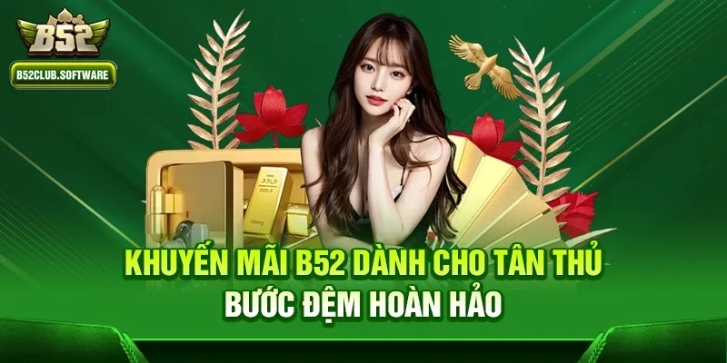 Khuyến mãi b52 2 Khuyến mãi b52 dành cho tân thủ – Bước đệm hoàn hảo