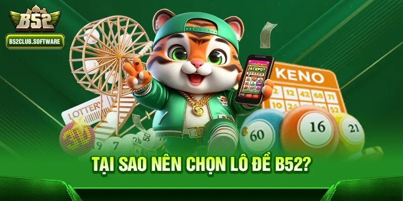 Lô đề b52 1 Tại sao nên chọn Lô đề b52?