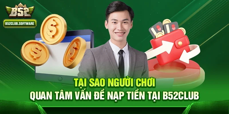 b52club nạp tiền có lỗi không – Giải đáp thắc mắc của người chơi 1 Tại sao người chơi quan tâm vấn đề nạp tiền tại b52club
